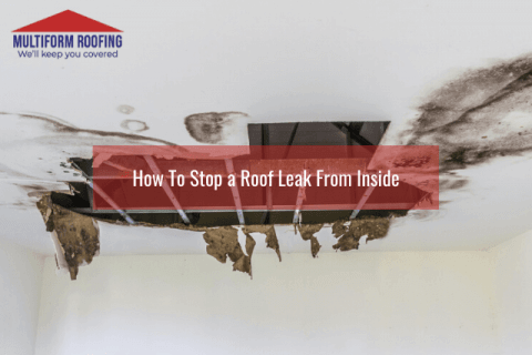 How To Stop a Roof Leak From Inside | Multiform Roofing