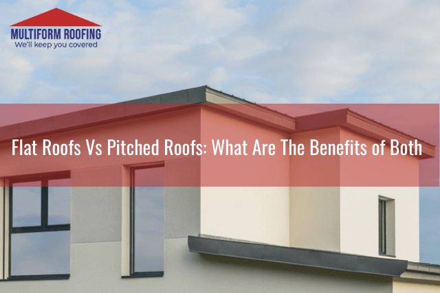 Flat Roofs Vs Pitched Roofs What Are The Benefits Of Both Multiform Flat Roofs Vs Pitched Roofs What Are The Benefits Of Both Multiform